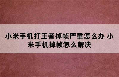 小米手机打王者掉帧严重怎么办 小米手机掉帧怎么解决